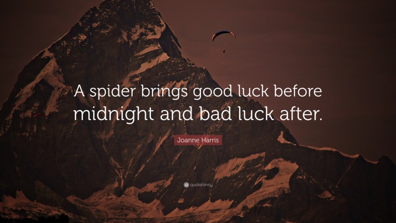 Joanne Harris Quote: “A spider brings good luck before midnight and bad luck after.”