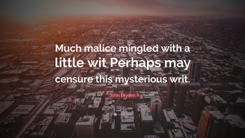 John Dryden Quote: “Much malice mingled with a little wit Perhaps may censure this mysterious writ.”