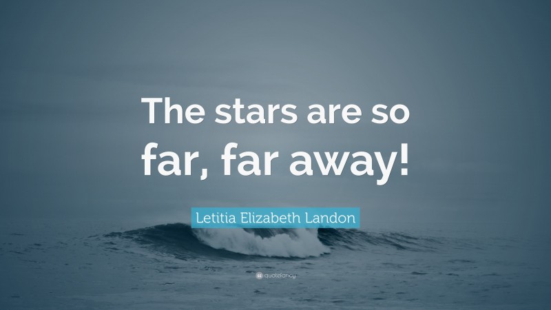 Letitia Elizabeth Landon Quote: “The stars are so far, far away!”
