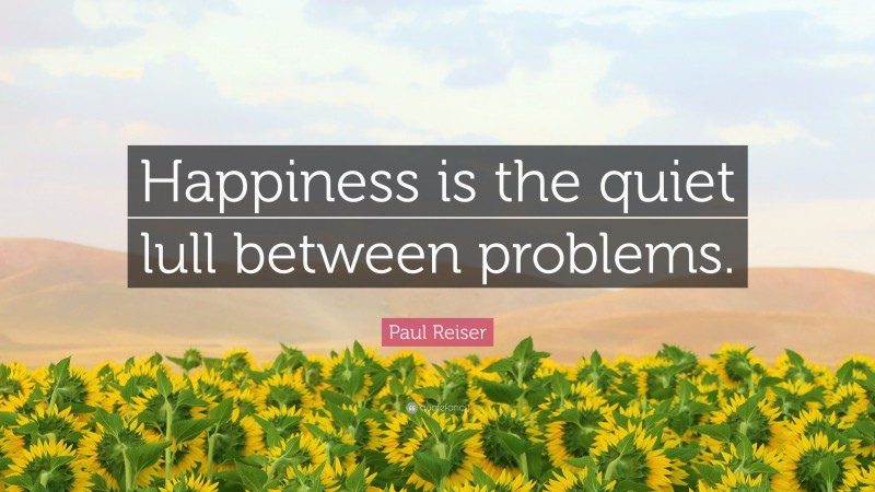 Paul Reiser Quote: “Happiness is the quiet lull between problems.”