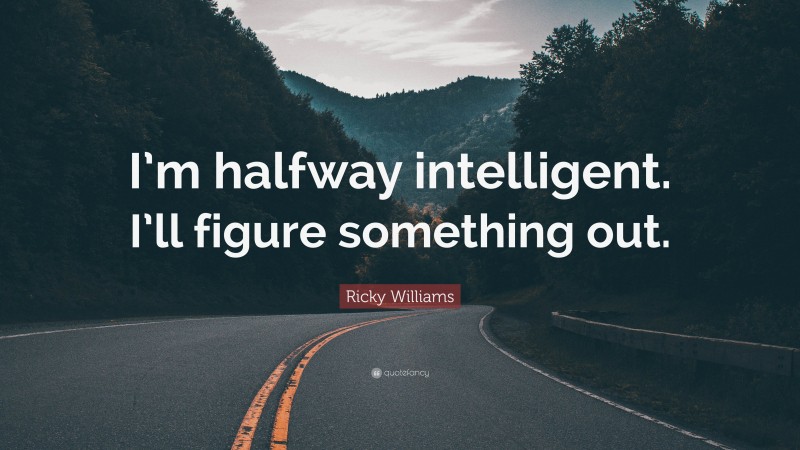 Ricky Williams Quote: “I’m halfway intelligent. I’ll figure something out.”