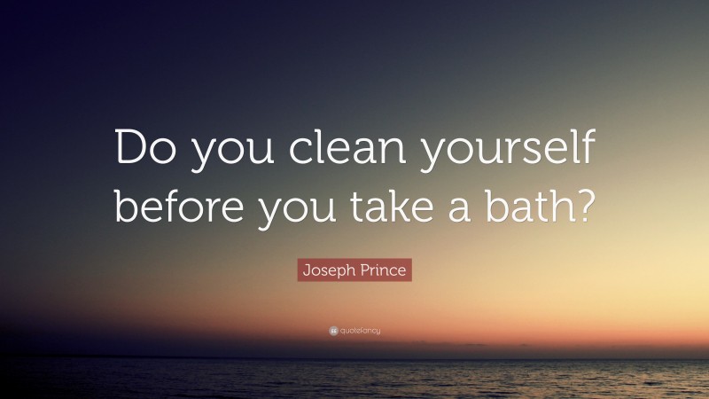 Joseph Prince Quote: “Do you clean yourself before you take a bath?”