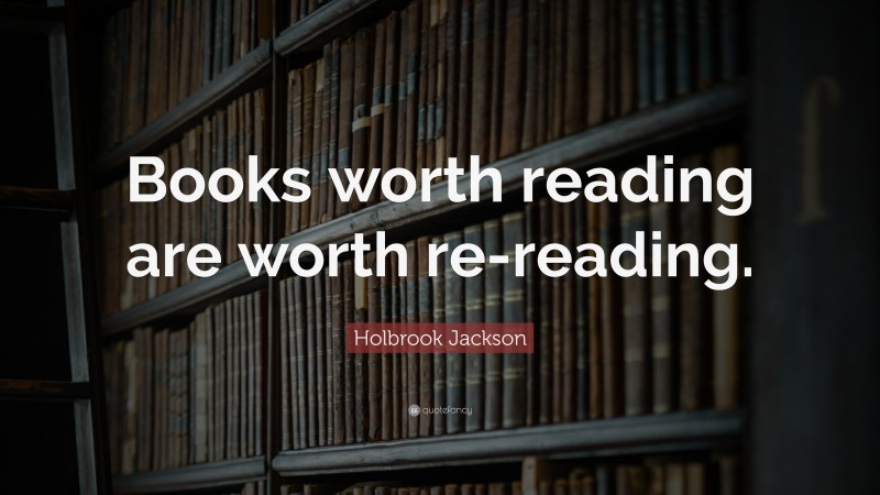 Holbrook Jackson Quote: “Books worth reading are worth re-reading.”