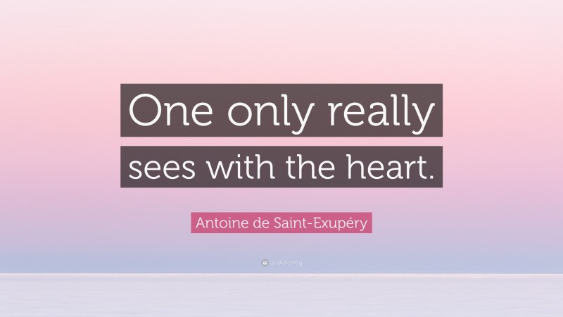 Antoine de Saint-Exupéry Quote: “One only really sees with the heart.”