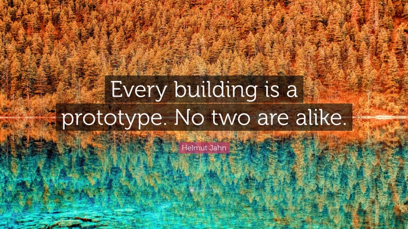 Helmut Jahn Quote: “Every building is a prototype. No two are alike.”