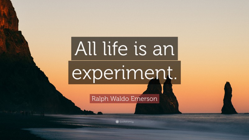 Ralph Waldo Emerson Quote: “All life is an experiment.”