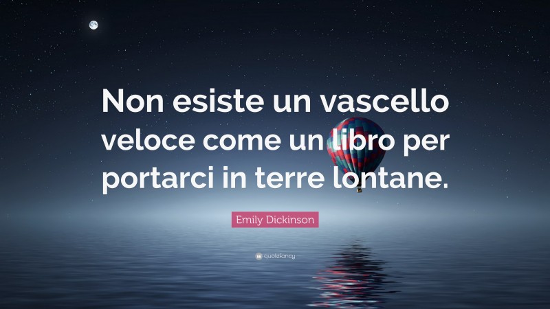 Emily Dickinson Quote: “Non esiste un vascello veloce come un libro per portarci in terre lontane.”