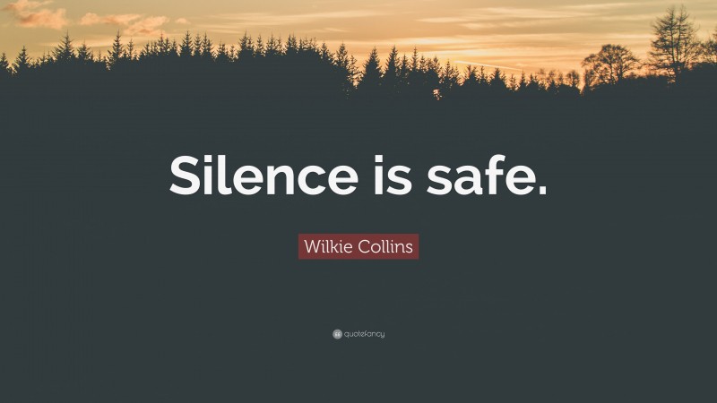 Wilkie Collins Quote: “Silence is safe.”