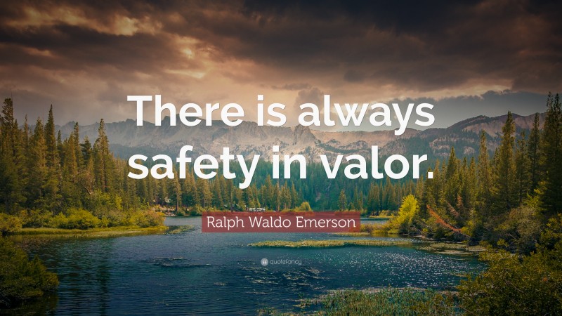 Ralph Waldo Emerson Quote: “There is always safety in valor.”