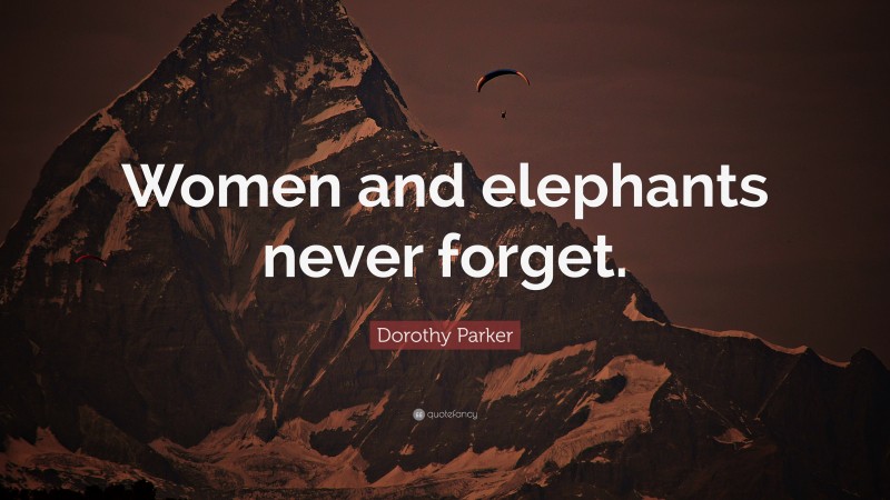 Dorothy Parker Quote: “Women and elephants never forget.”