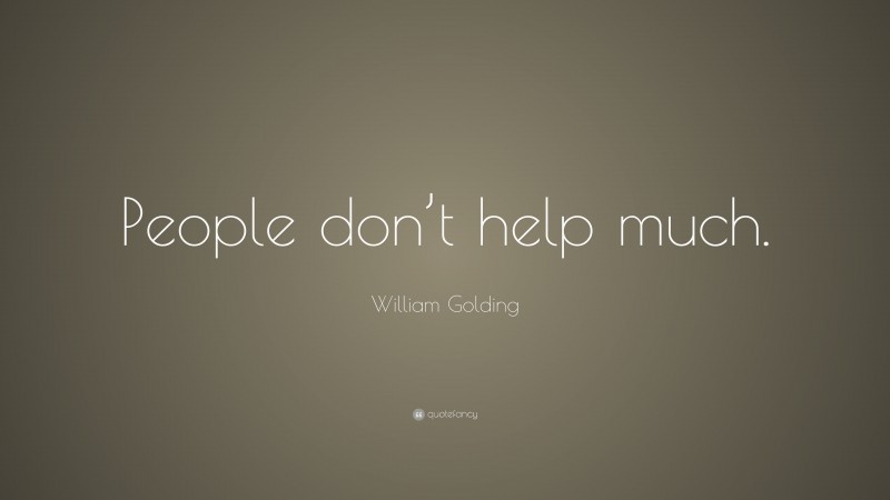 William Golding Quote: “People don’t help much.”