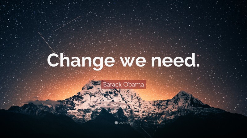 Barack Obama Quote: “Change we need.”