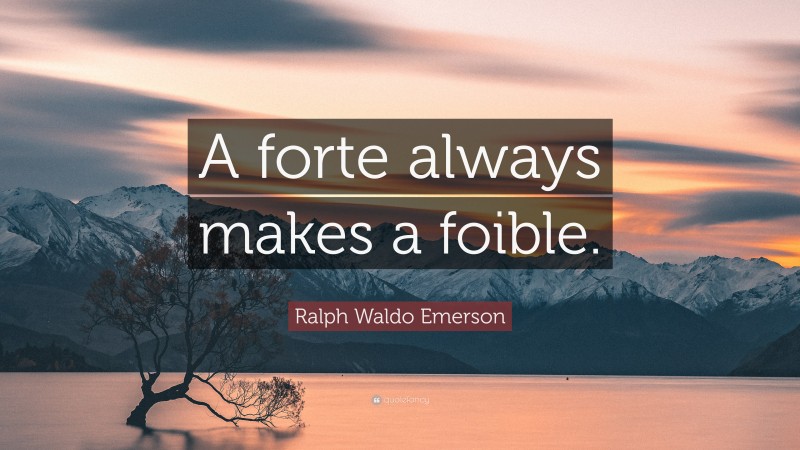 Ralph Waldo Emerson Quote: “A forte always makes a foible.”