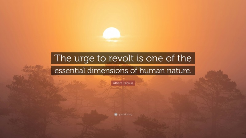 Albert Camus Quote: “The urge to revolt is one of the essential dimensions of human nature.”