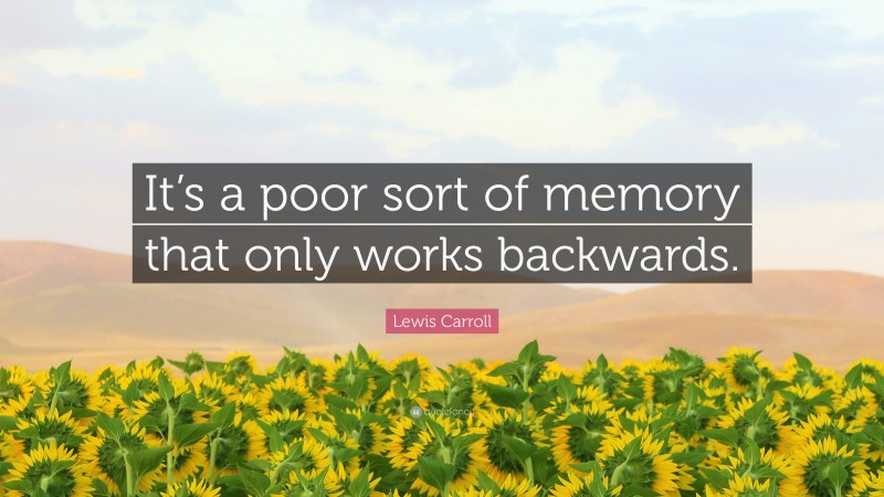 Lewis Carroll Quote: “It’s a poor sort of memory that only works backwards.”