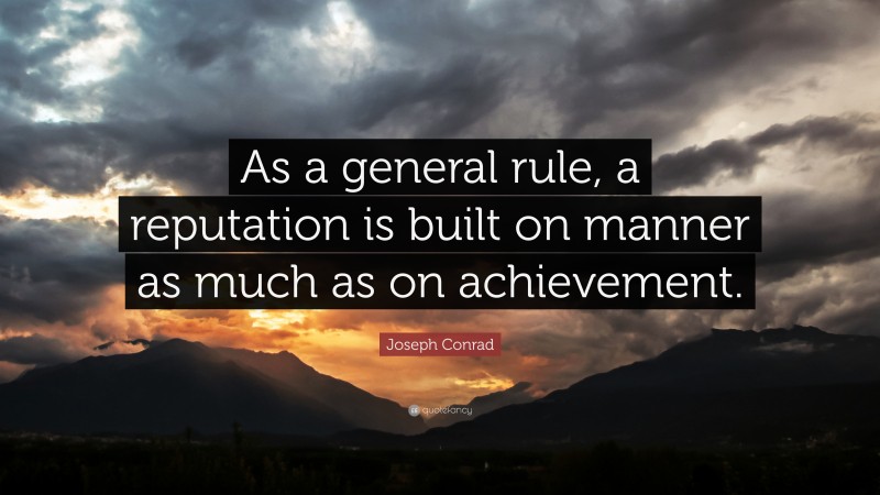 Joseph Conrad Quote: “As a general rule, a reputation is built on manner as much as on achievement.”