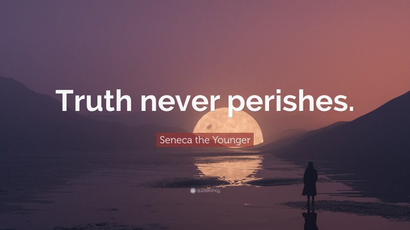 Seneca the Younger Quote: “Truth never perishes.”