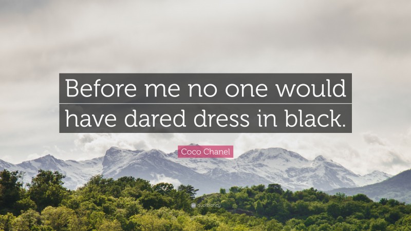 Coco Chanel Quote: “Before me no one would have dared dress in black.”