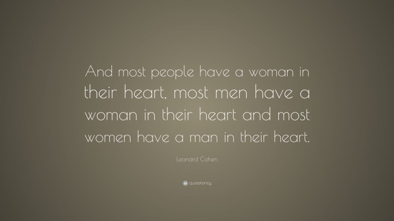 Leonard Cohen Quote: “And most people have a woman in their heart, most men have a woman in their heart and most women have a man in their heart.”