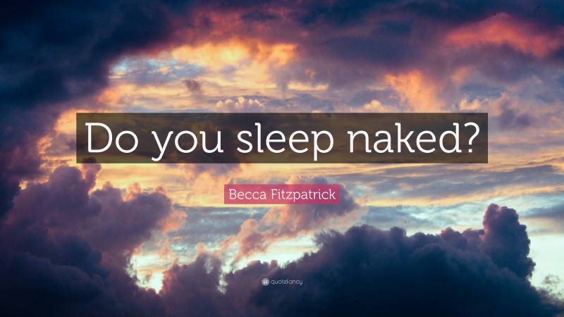 Becca Fitzpatrick Quote: “Do you sleep naked?”