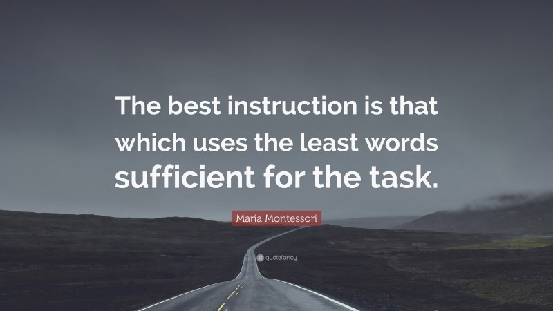 Maria Montessori Quote: “The best instruction is that which uses the least words sufficient for the task.”
