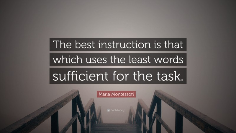 Maria Montessori Quote: “The best instruction is that which uses the least words sufficient for the task.”