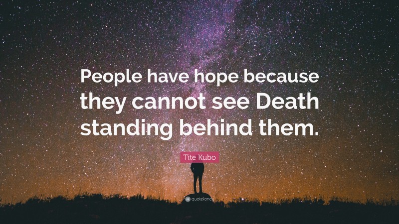 Tite Kubo Quote: “People have hope because they cannot see Death standing behind them.”