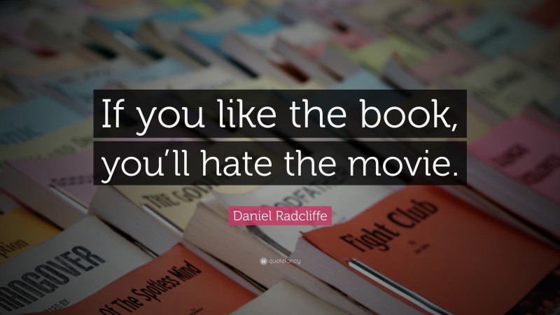 Daniel Radcliffe Quote: “If you like the book, you’ll hate the movie.”