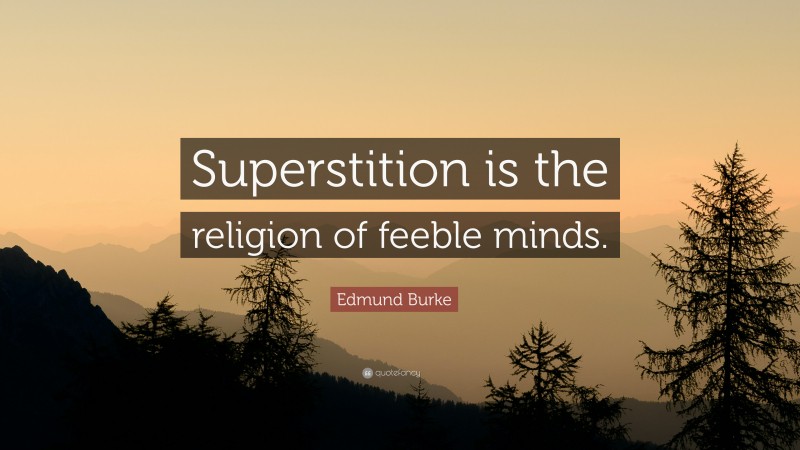Edmund Burke Quote: “Superstition is the religion of feeble minds.”
