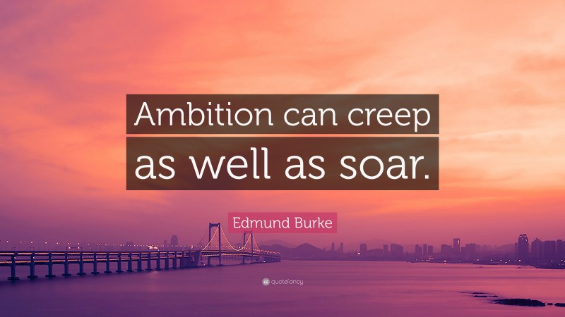 Edmund Burke Quote: “Ambition can creep as well as soar.”