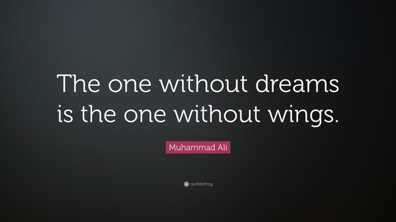 Muhammad Ali Quote: “The one without dreams is the one without wings.”