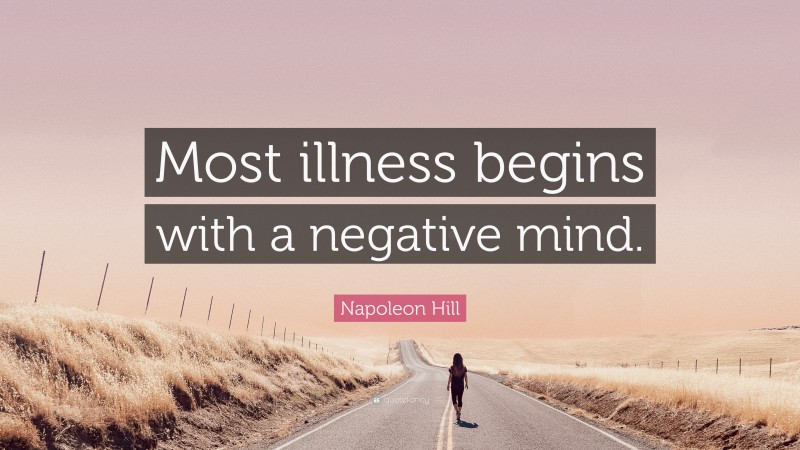 Napoleon Hill Quote: “Most illness begins with a negative mind.”