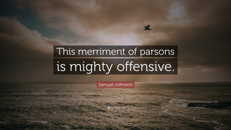 Samuel Johnson Quote: “This merriment of parsons is mighty offensive.”