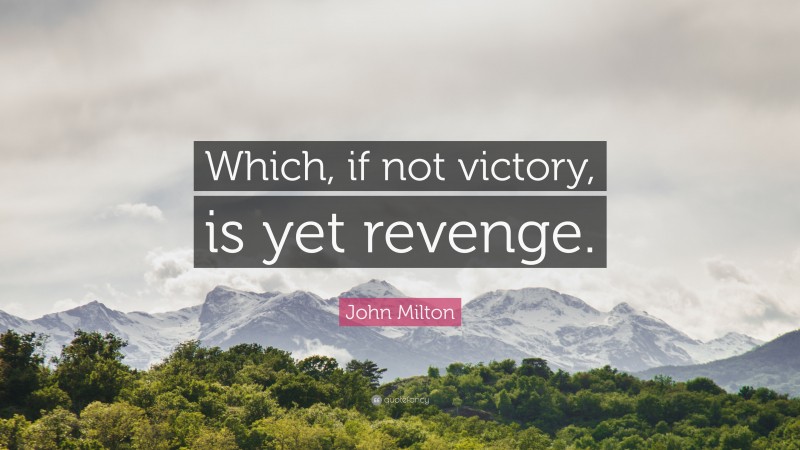 John Milton Quote: “Which, if not victory, is yet revenge.”