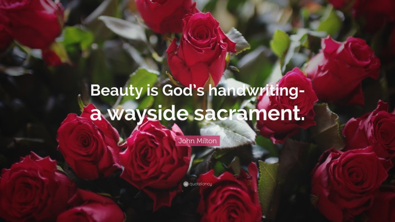 John Milton Quote: “Beauty is God’s handwriting-a wayside sacrament.”