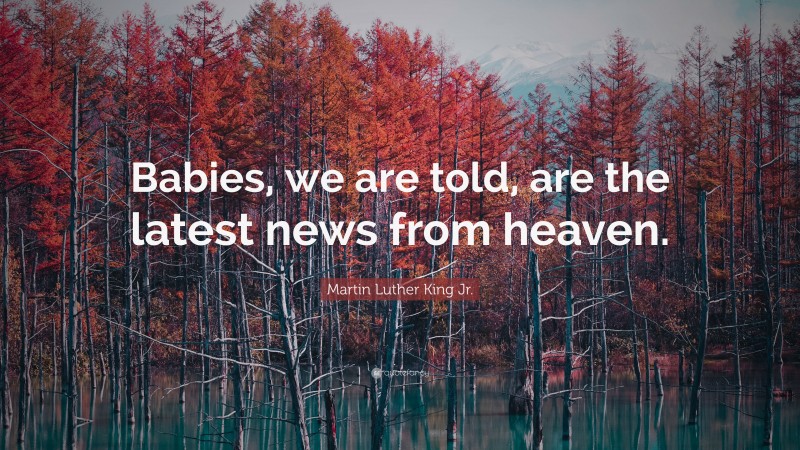 Martin Luther King Jr. Quote: “Babies, we are told, are the latest news from heaven.”