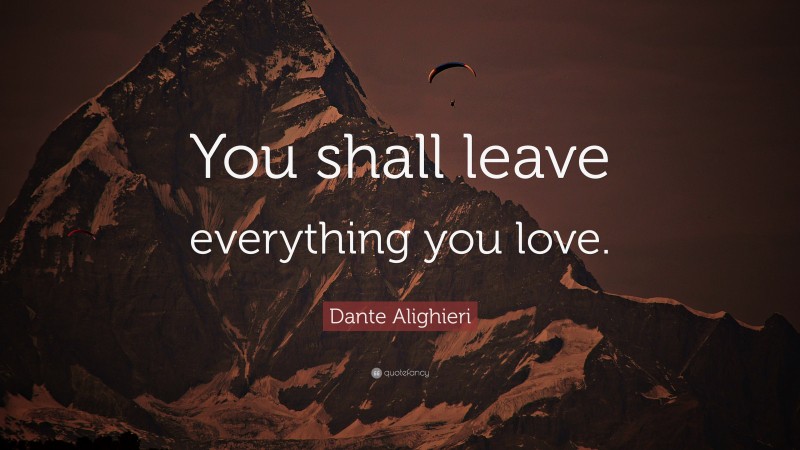 Dante Alighieri Quote: “You shall leave everything you love.”