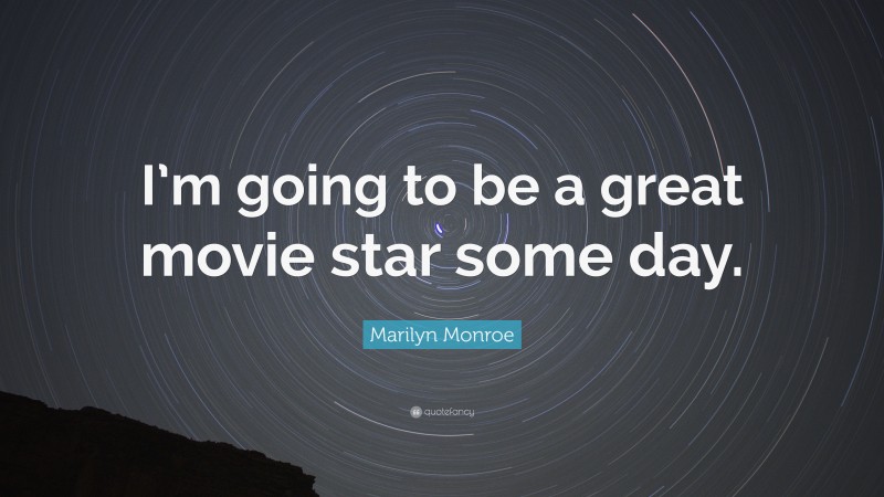 Marilyn Monroe Quote: “I’m going to be a great movie star some day.”
