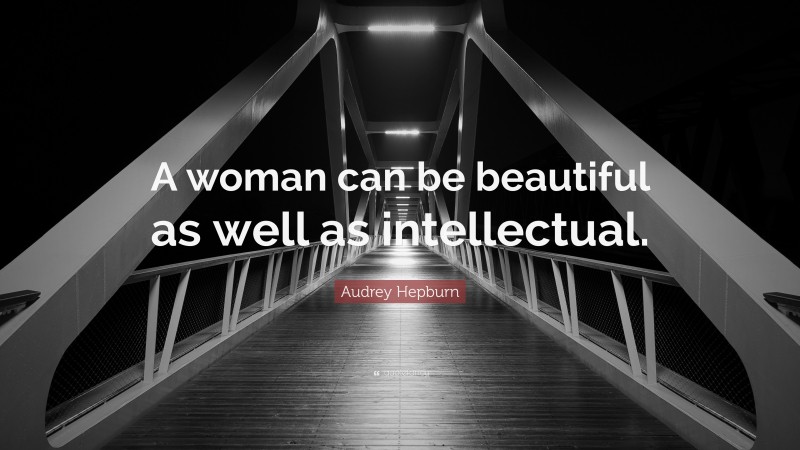 Audrey Hepburn Quote: “A woman can be beautiful as well as intellectual.”