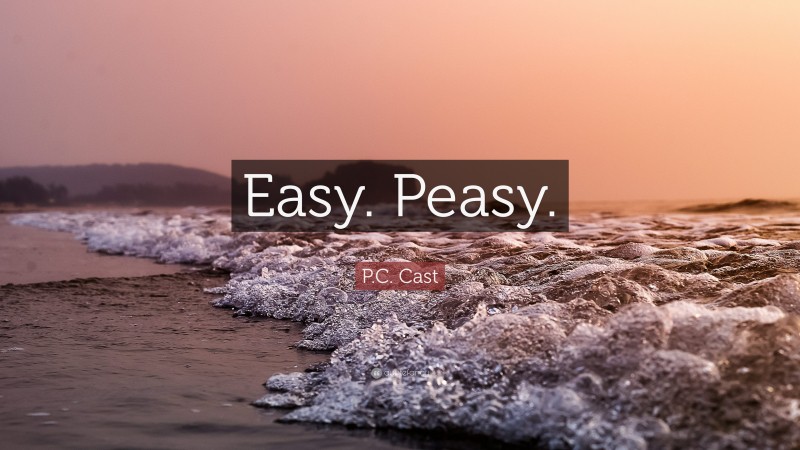 P.C. Cast Quote: “Easy. Peasy.”