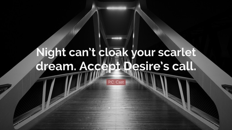 P.C. Cast Quote: “Night can’t cloak your scarlet dream. Accept Desire’s call.”