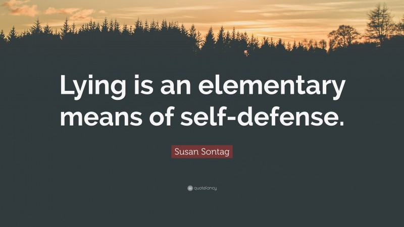 Susan Sontag Quote: “Lying is an elementary means of self-defense.”