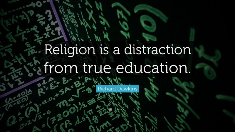 Richard Dawkins Quote: “Religion is a distraction from true education.”