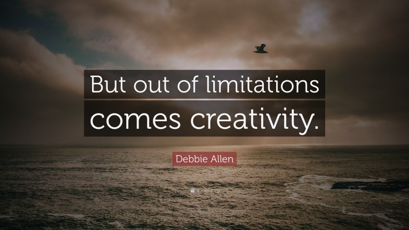 Debbie Allen Quote: “But out of limitations comes creativity.”