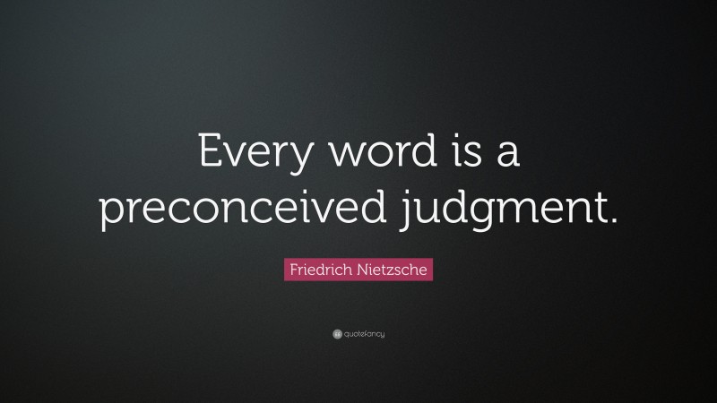 Friedrich Nietzsche Quote: “Every word is a preconceived judgment.”