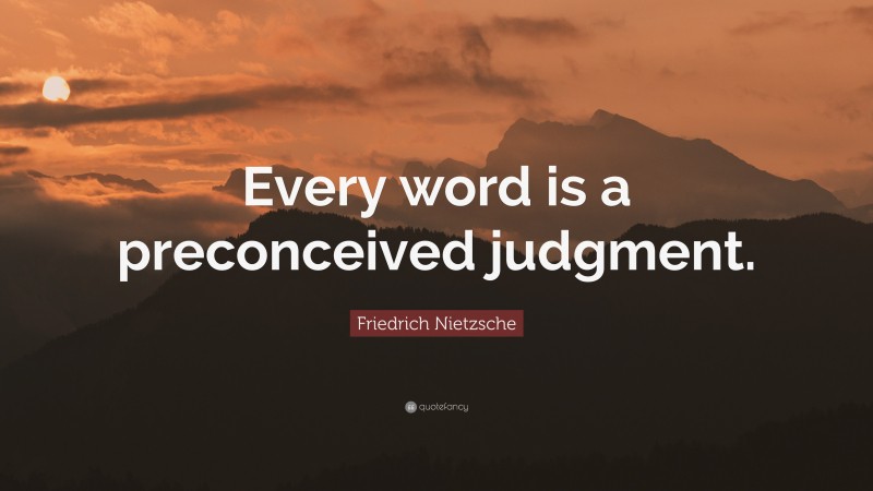 Friedrich Nietzsche Quote: “Every word is a preconceived judgment.”