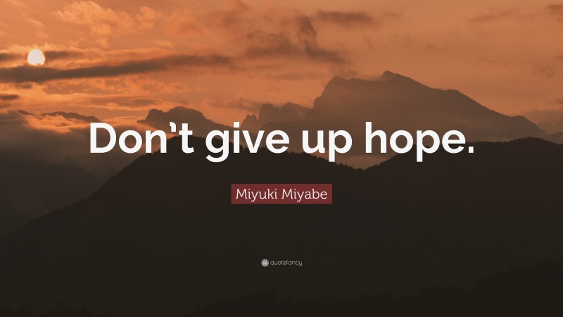 Miyuki Miyabe Quote: “Don’t give up hope.”
