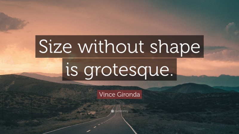Vince Gironda Quote: “Size without shape is grotesque.”