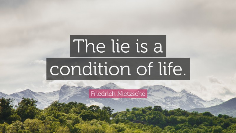 Friedrich Nietzsche Quote: “The lie is a condition of life.”