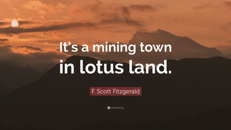 F. Scott Fitzgerald Quote: “It’s a mining town in lotus land.”